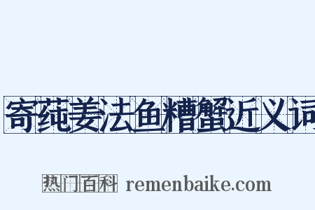 寄莼姜法鱼糟蟹近义词是什么意思的图片